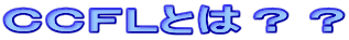 ＣＣＦＬとは？？ 